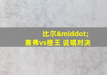 比尔·赛弗vs橙王 说唱对决